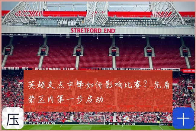 英超支点中锋如何影响比赛？先看禁区内第一步启动