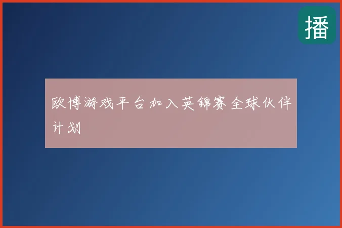 欧博游戏平台加入英锦赛全球伙伴计划