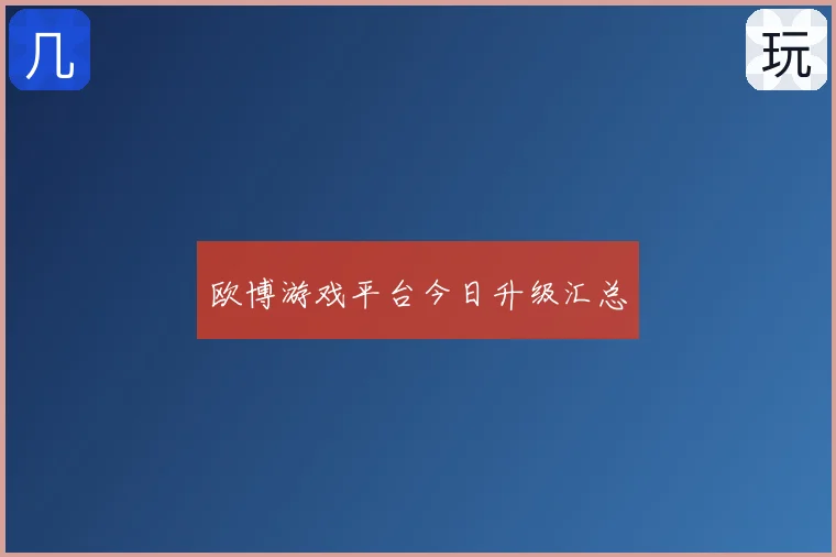 欧博游戏平台今日升级汇总