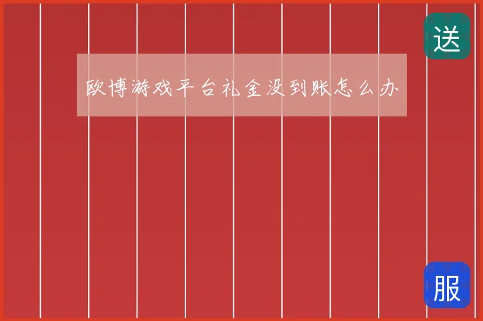 欧博游戏平台礼金没到账怎么办