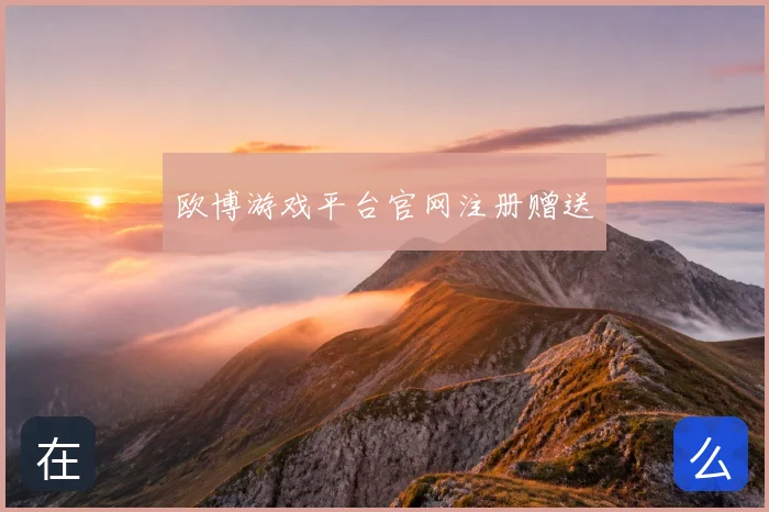 欧博游戏平台官网注册赠送