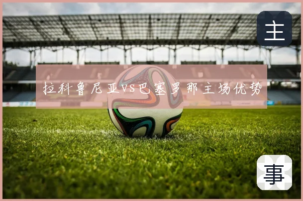 拉科鲁尼亚vs巴塞罗那主场优势
